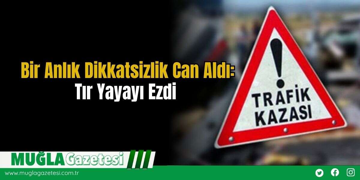 Bir Anlık Dikkatsizlik Can Aldı: Tır Yayayı Ezdi