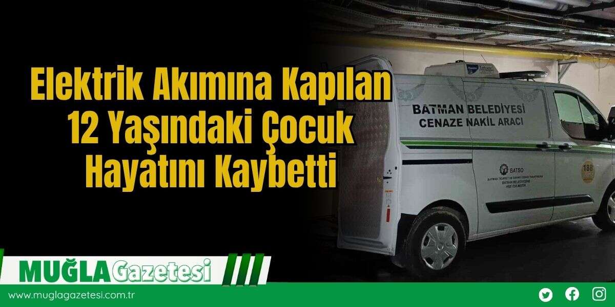 Elektrik Akımına Kapılan 12 Yaşındaki Çocuk Hayatını Kaybetti
