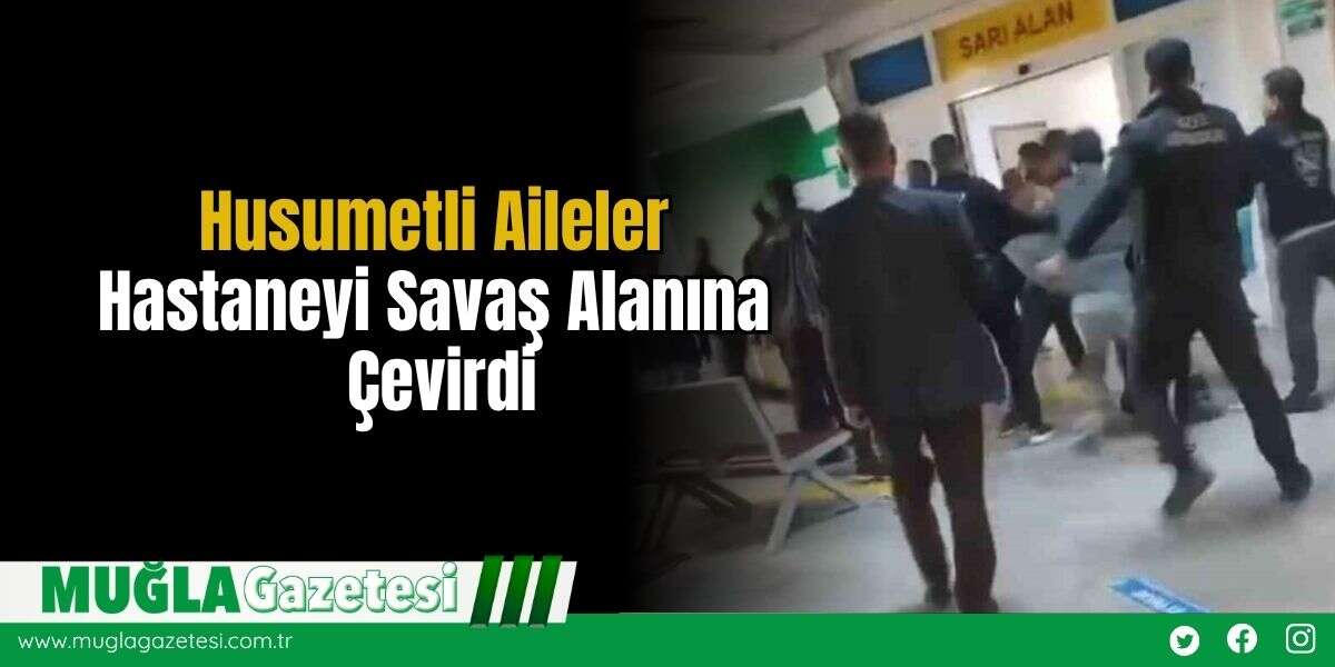 Husumetli Aileler Hastaneyi Savaş Alanına Çevirdi