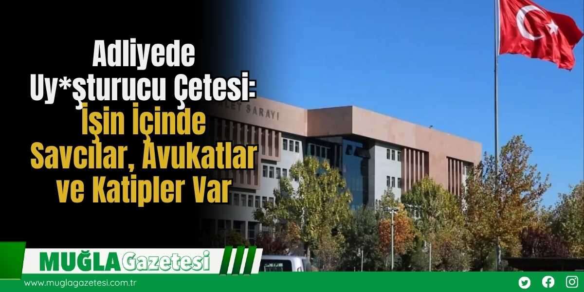 Adliyede Uy*şturucu Çetesi: İşin İçinde Savcılar, Avukatlar ve Katipler Var