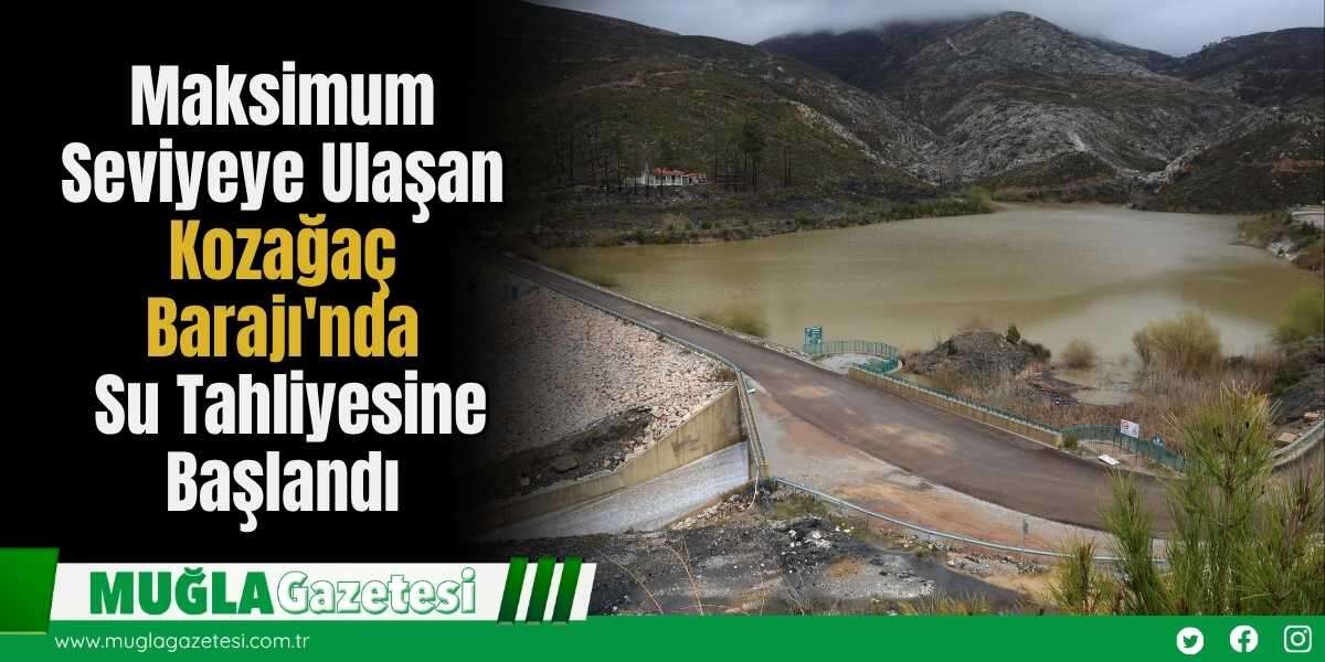 Maksimum Seviyeye Ulaşan Kozağaç Barajı'nda Su Tahliyesine Başlandı