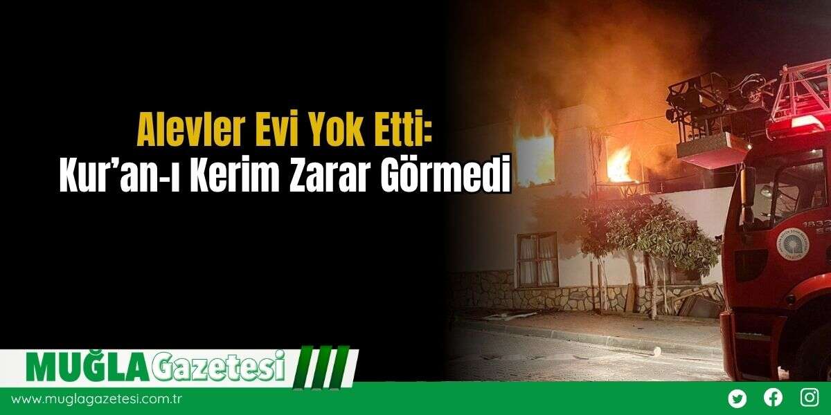 Alevler Evi Yok Etti: Kur’an-ı Kerim Zarar Görmedi
