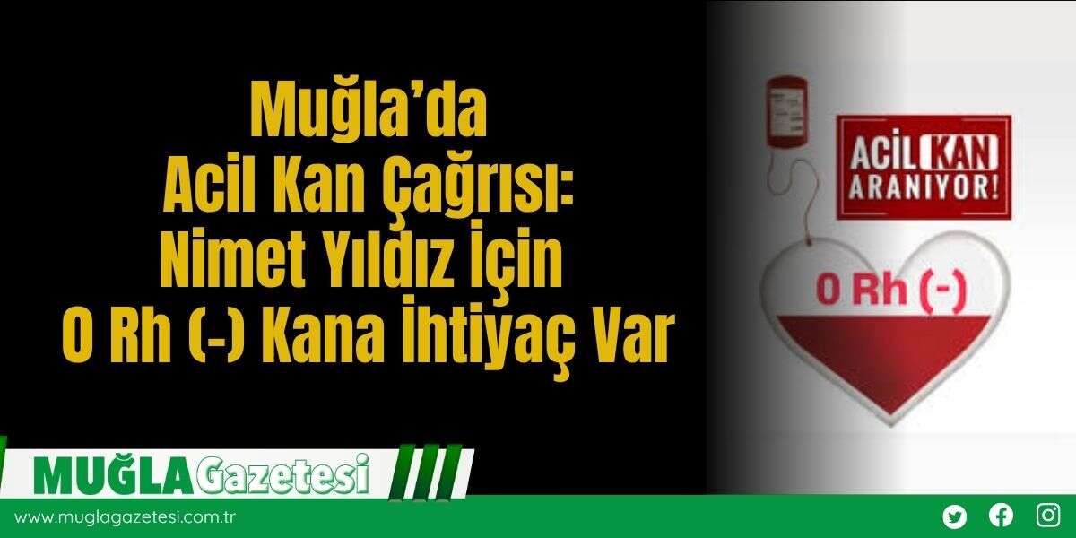Muğla’da Acil Kan Çağrısı: Nimet Yıldız İçin 0 Rh (-) Kana İhtiyaç Var