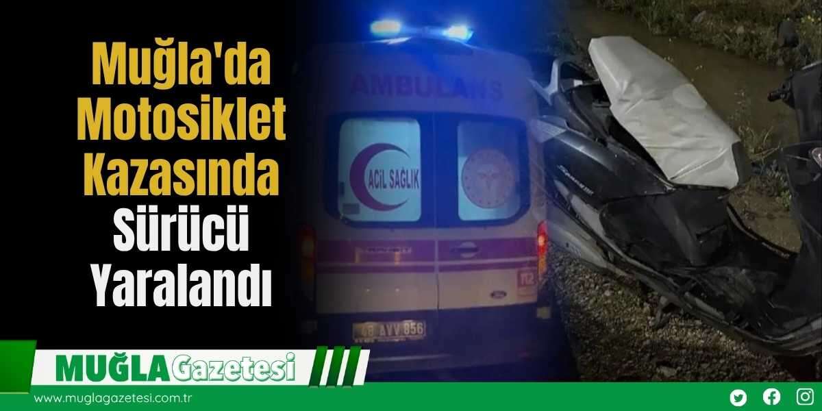 Muğla'da Motosiklet Kazasında Sürücü Yaralandı