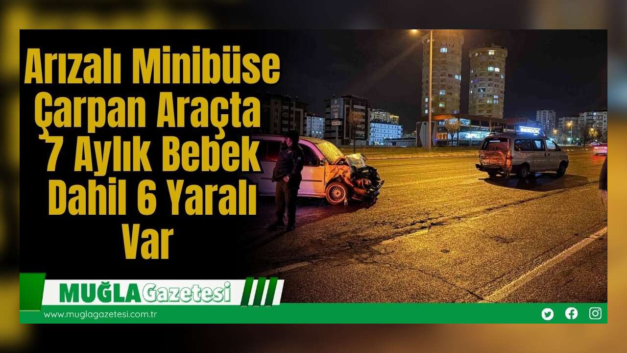 Arızalı Minibüse Çarpan Araçta 7 Aylık Bebek Dahil 6 Yaralı Var