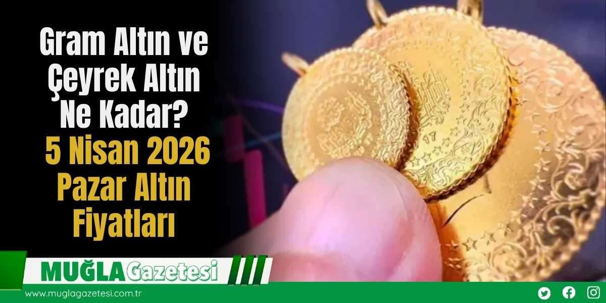 Gram Altın ve Çeyrek Altın Ne Kadar? 5 Nisan 2026 Pazar Altın Fiyatları