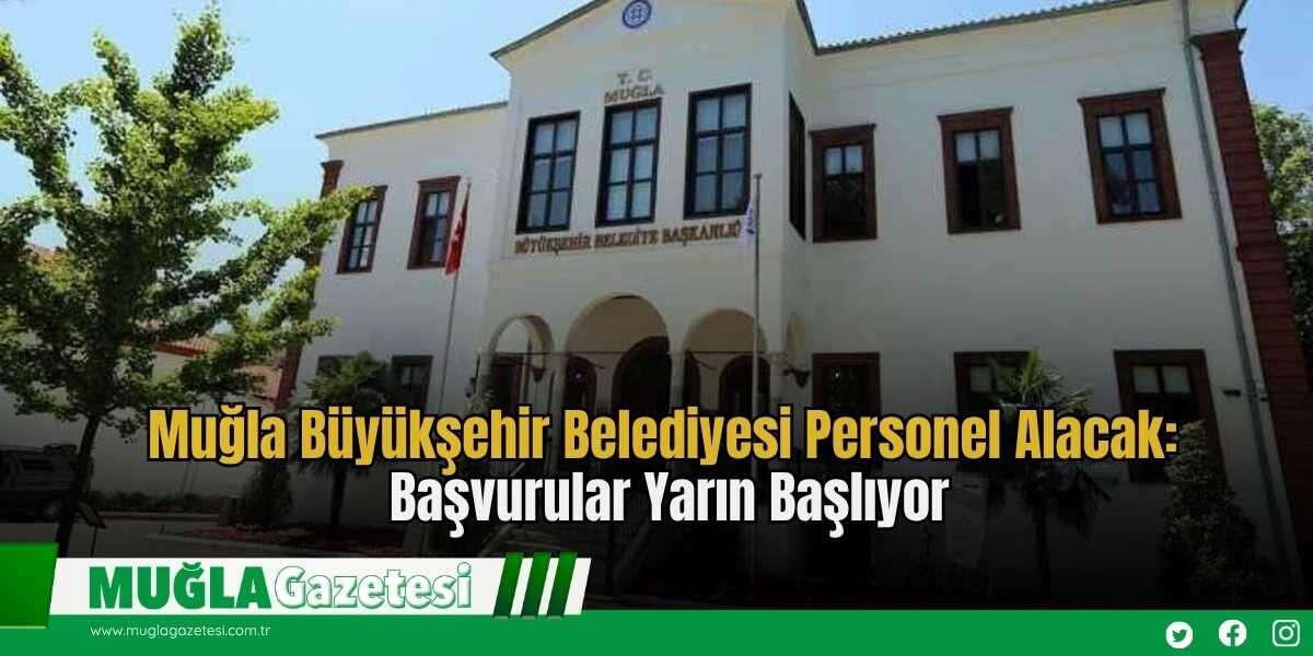Muğla Büyükşehir Belediyesi Personel Alacak: Başvurular Yarın Başlıyor