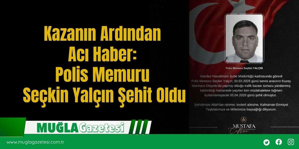 Kazanın Ardından Acı Haber: Polis Memuru Seçkin Yalçın Şehit Oldu