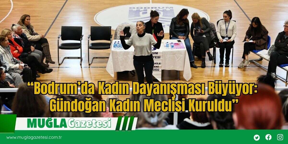“Bodrum’da Kadın Dayanışması Büyüyor: Gündoğan Kadın Meclisi Kuruldu”