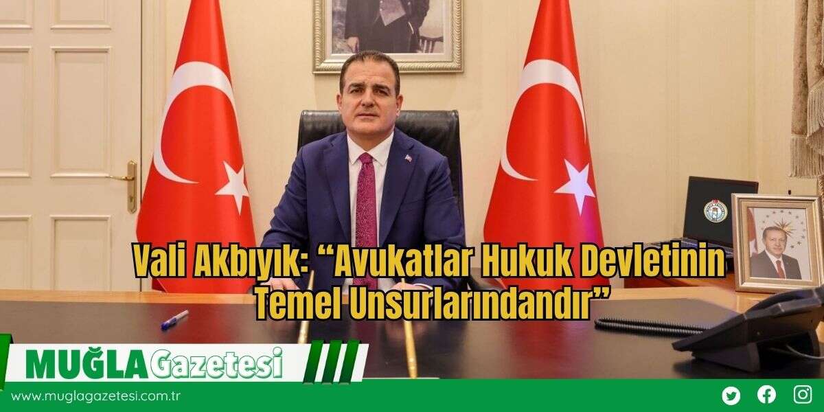Vali Akbıyık: “Avukatlar Hukuk Devletinin Temel Unsurlarındandır”