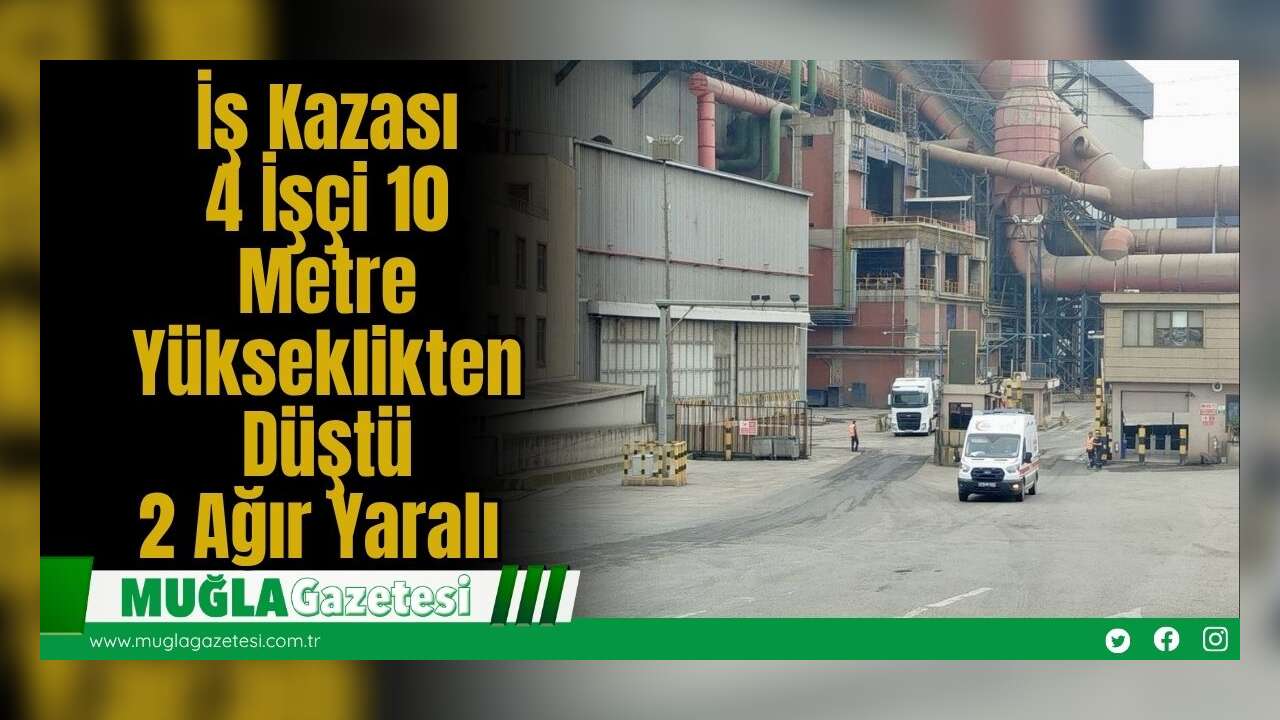 İş Kazası: 4 İşçi 10 Metre Yükseklikten Düştü, 2 Ağır Yaralı