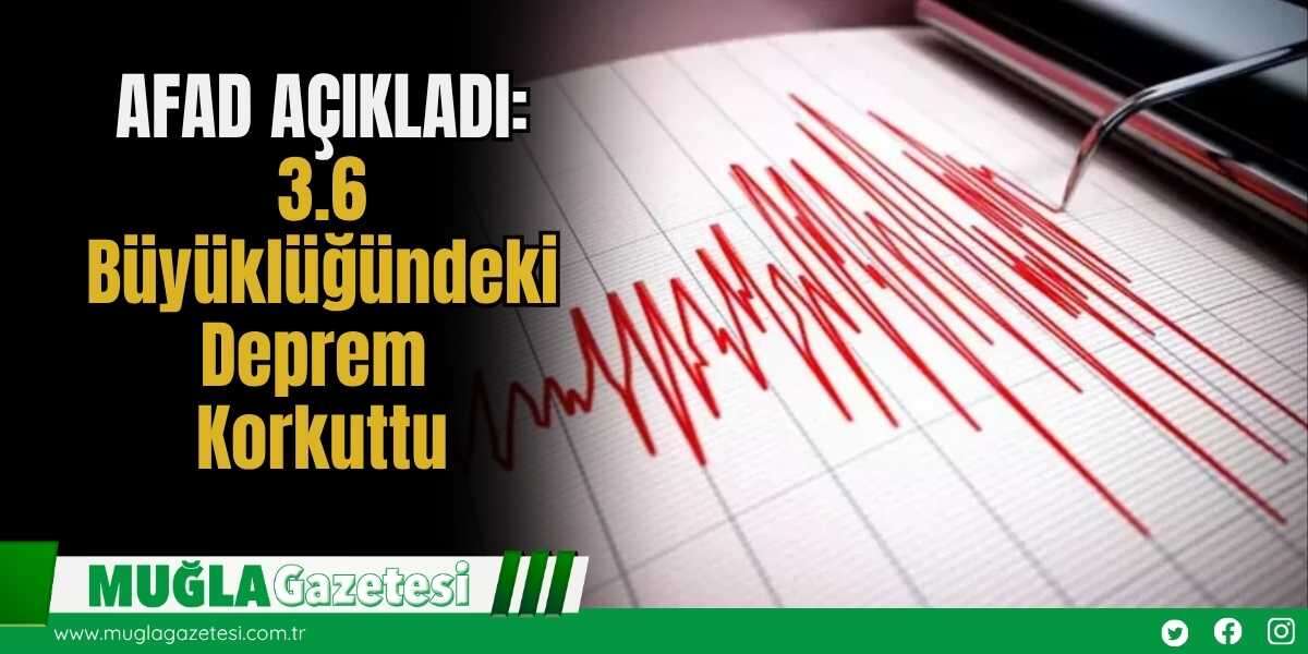 AFAD AÇIKLADI: 3.6 Büyüklüğündeki Deprem Korkuttu