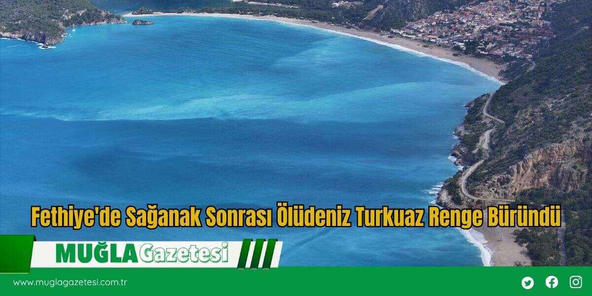 Fethiye'de Sağanak Sonrası Ölüdeniz Turkuaz Renge Büründü