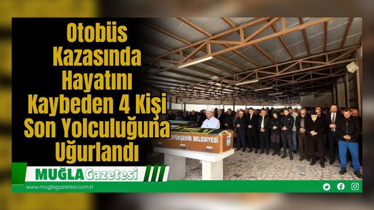 Otobüs Kazasında Hayatını Kaybeden 4 Kişi Son Yolculuğuna Uğurlandı
