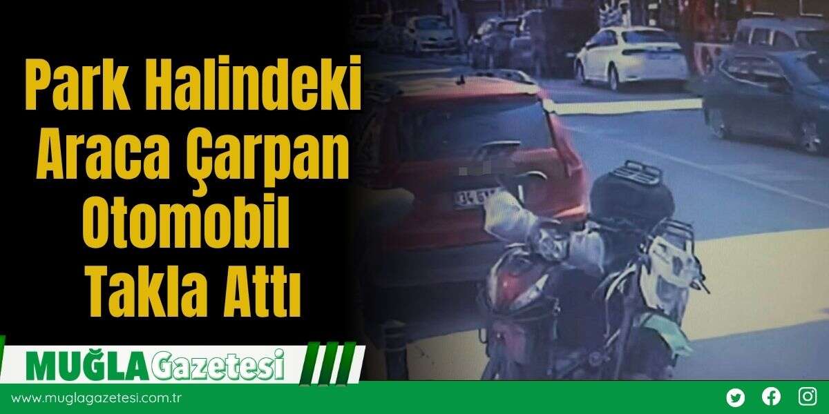 Park Halindeki Araca Çarpan Otomobil Takla Attı