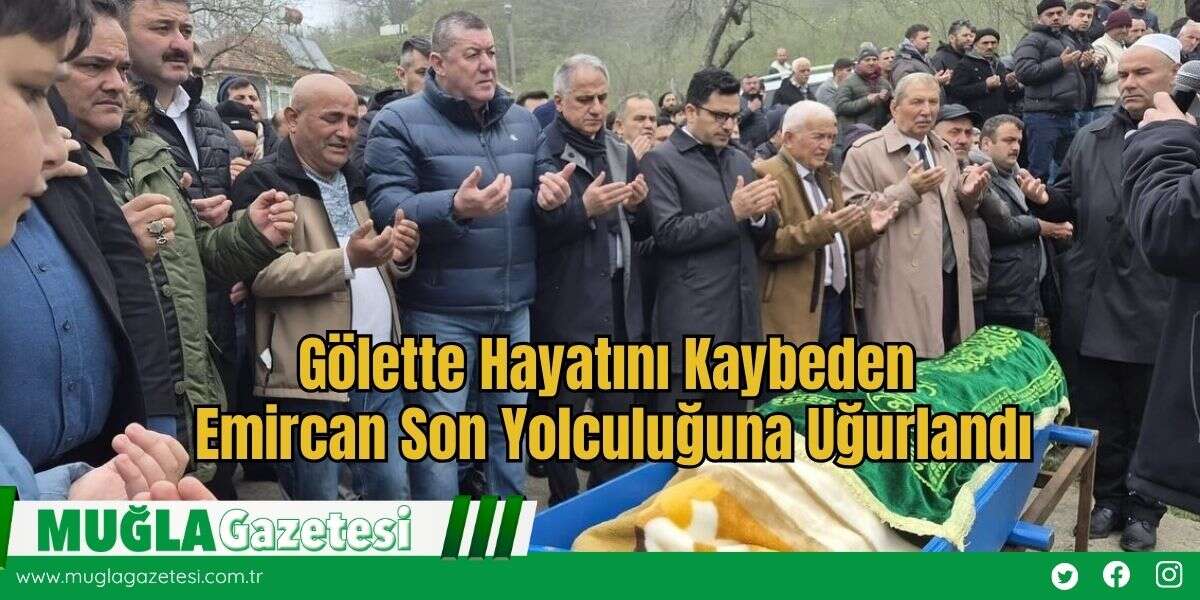 Gölette Hayatını Kaybeden Emircan Son Yolculuğuna Uğurlandı