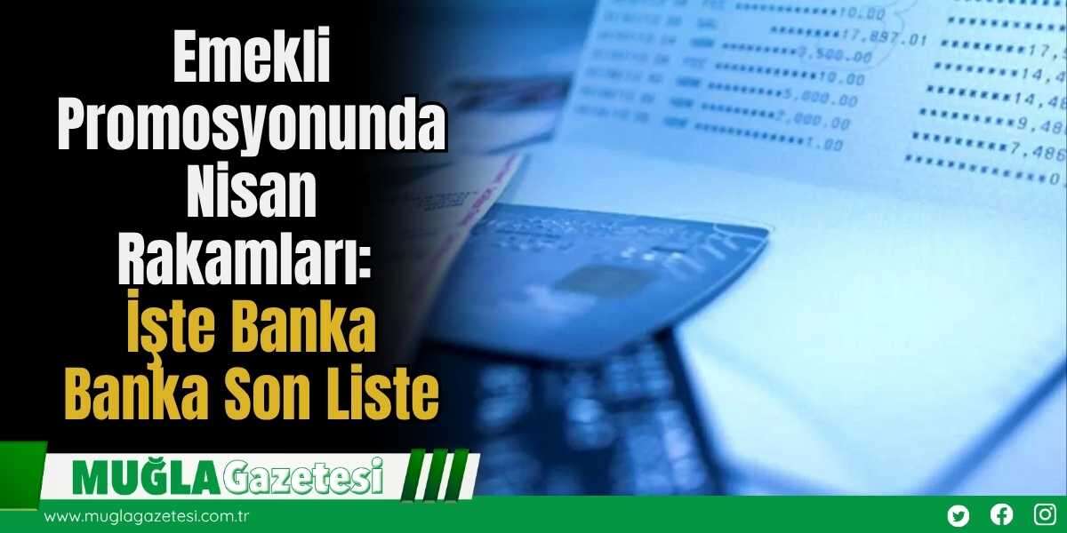 Emekli Promosyonunda Nisan Rakamları: İşte Banka Banka Son Liste