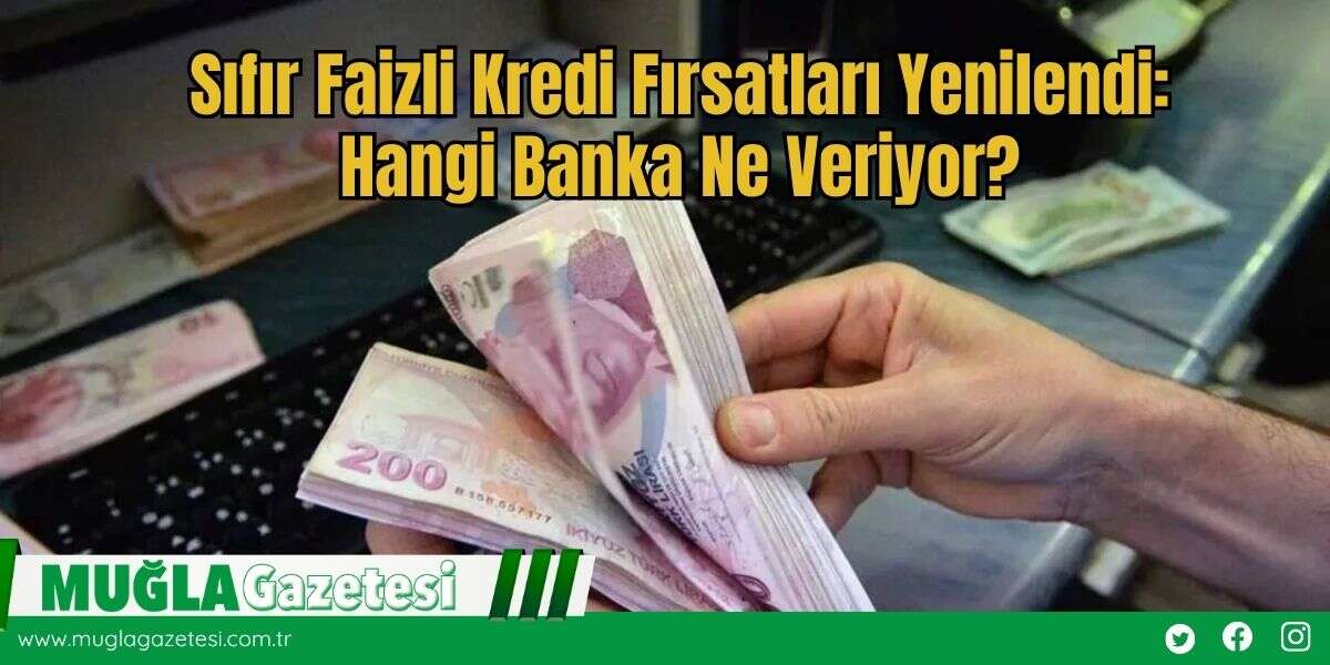 Sıfır Faizli Kredi Fırsatları Yenilendi: Hangi Banka Ne Veriyor?