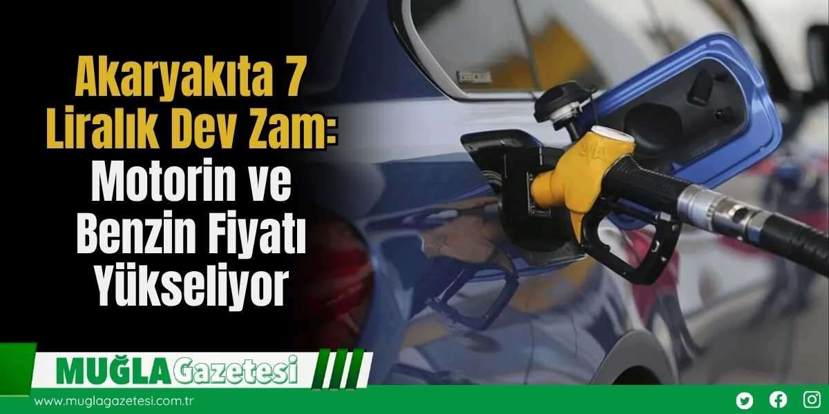 Akaryakıta 7 Liralık Dev Zam: Motorin ve Benzin Fiyatı Yükseliyor