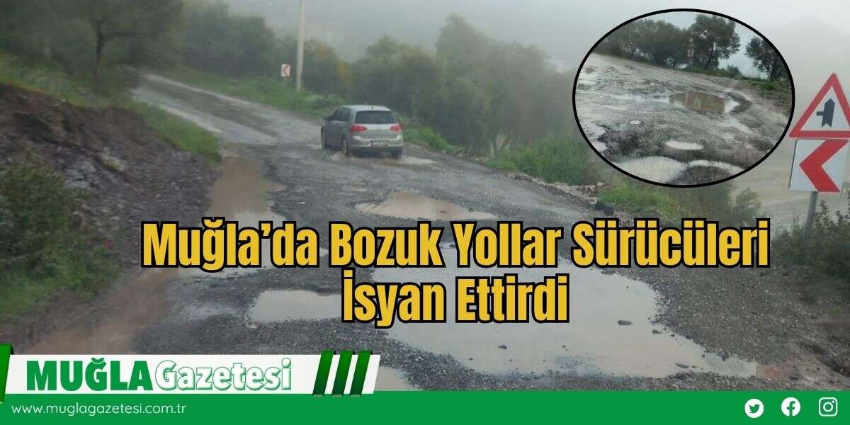 Muğla’da Bozuk Yollar Sürücüleri İsyan Ettirdi