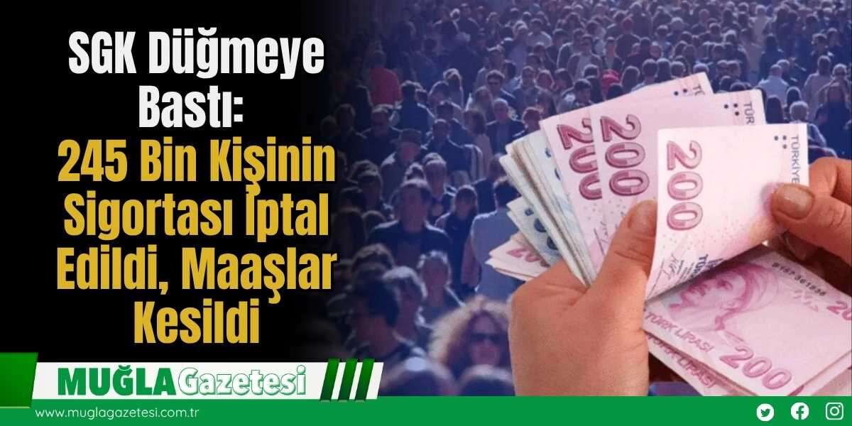 SGK Düğmeye Bastı: 245 Bin Kişinin Sigortası İptal Edildi, Maaşlar Kesildi