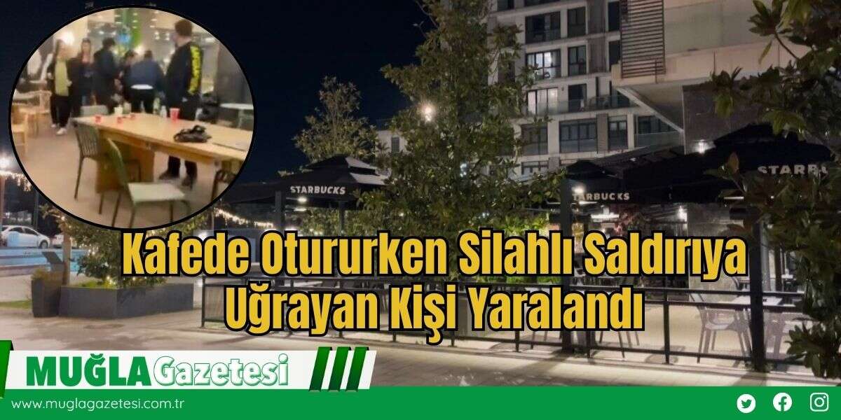 Kafede Otururken Silahlı Saldırıya Uğrayan Kişi Yaralandı