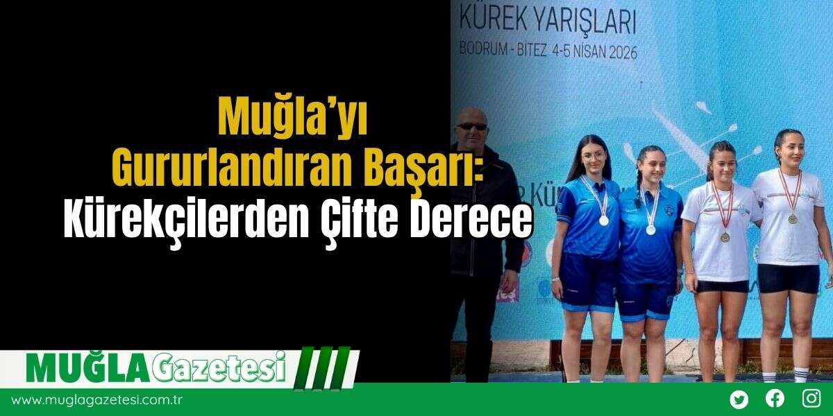 Muğla’yı Gururlandıran Başarı: Kürekçilerden Çifte Derece