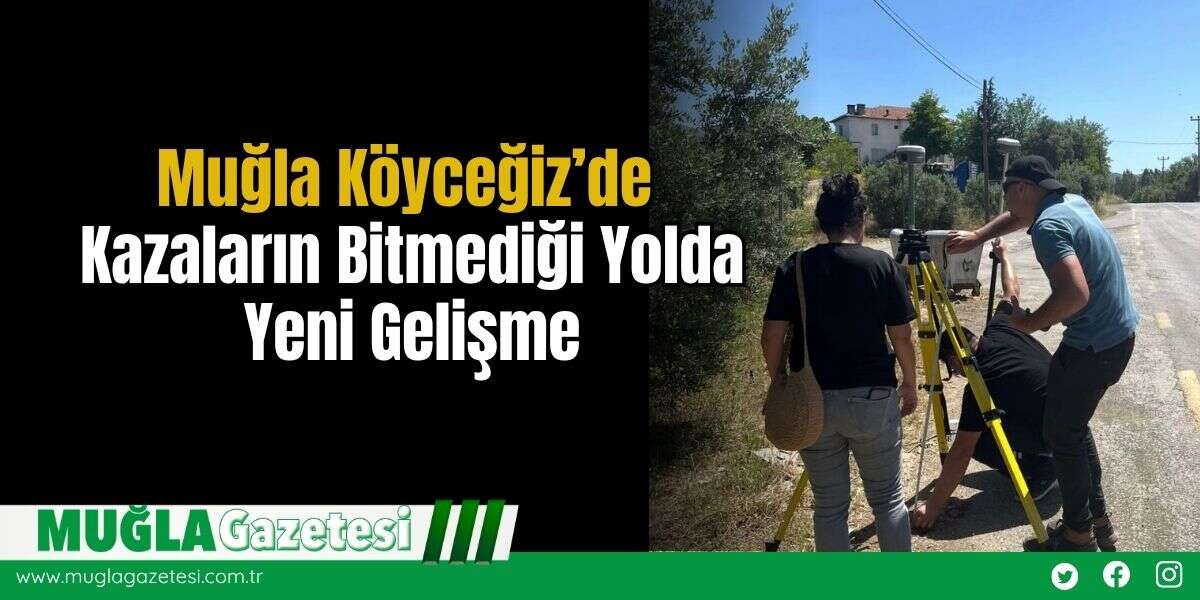Muğla Köyceğiz’de Kazaların Bitmediği Yolda Yeni Gelişme