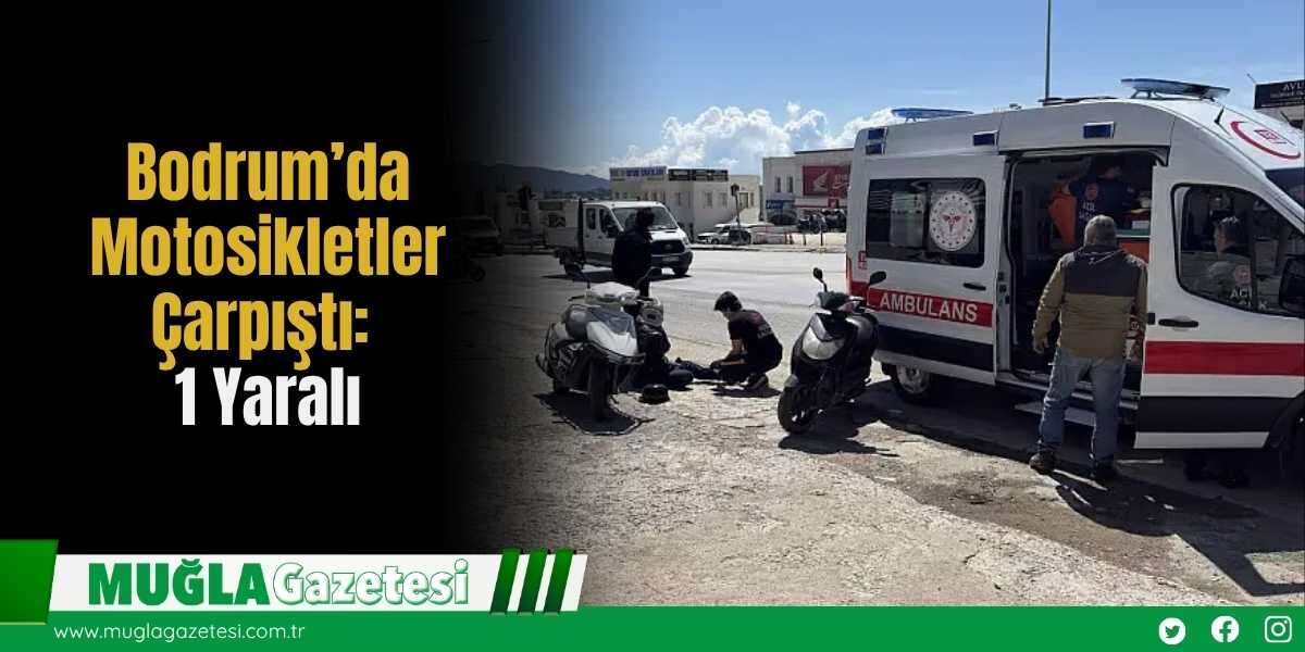Bodrum’da Motosikletler Çarpıştı: 1 Yaralı
