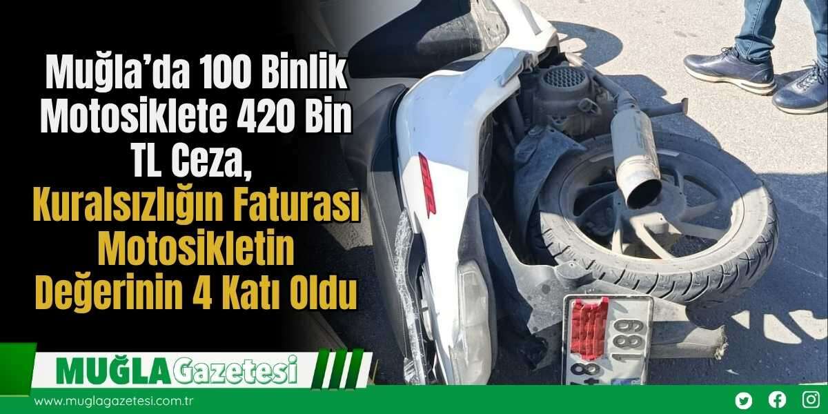 Muğla’da 100 Binlik Motosiklete 420 Bin TL Ceza, Kuralsızlığın Faturası Motosikletin Değerinin 4 Katı Oldu
