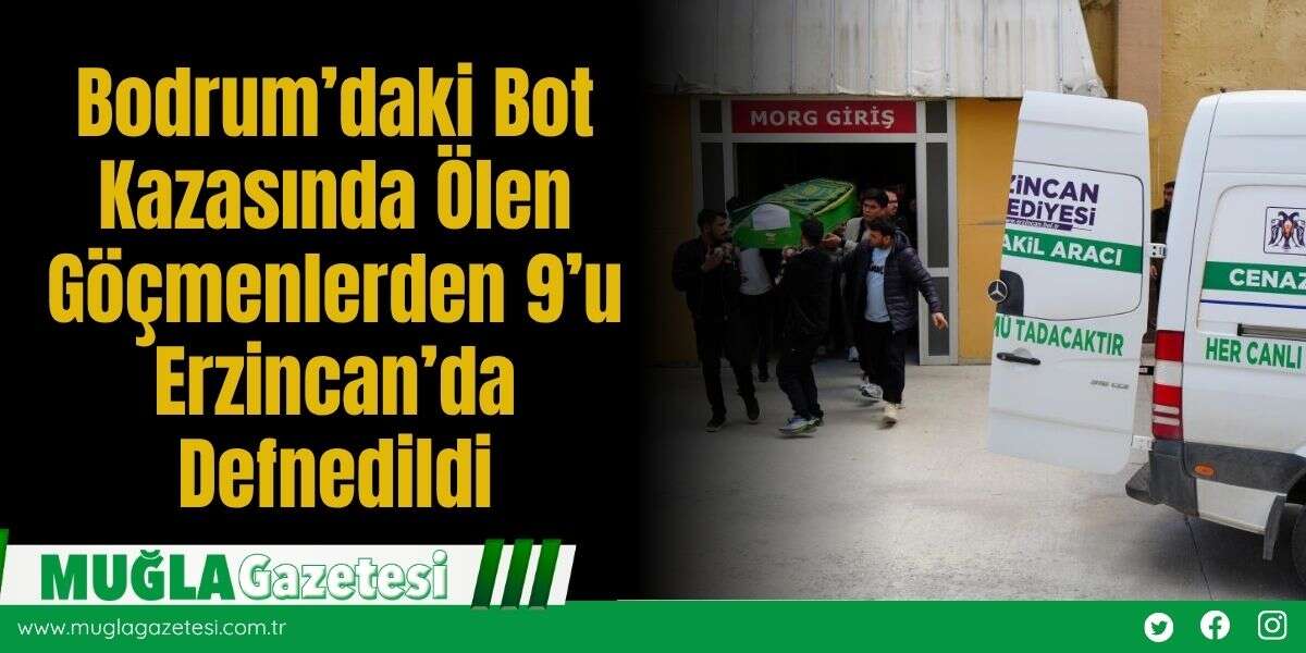 Bodrum’daki Bot Kazasında Ölen Göçmenlerden 9’u Erzincan’da Defnedildi