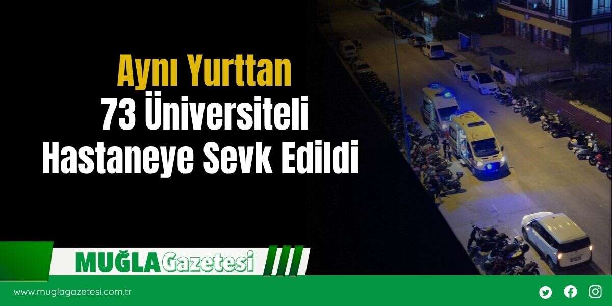 Aynı Yurttan 73 Üniversiteli Hastaneye Sevk Edildi