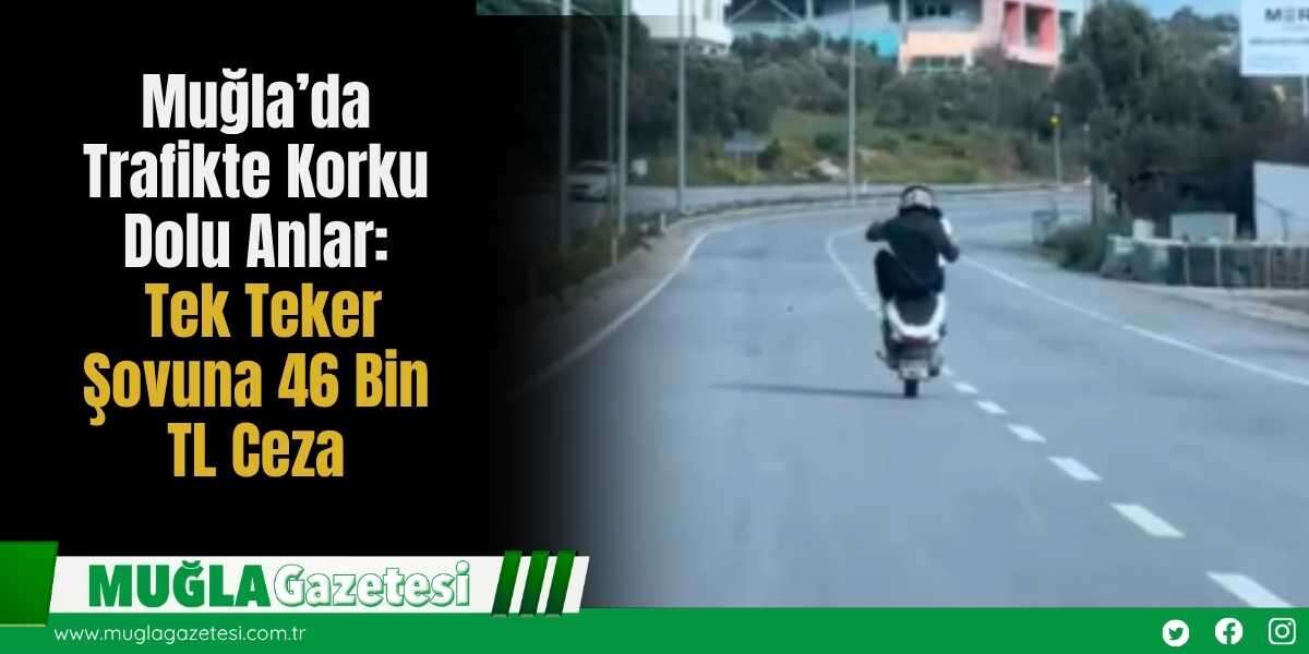 Muğla’da Trafikte Korku Dolu Anlar: Tek Teker Şovuna 46 Bin TL Ceza