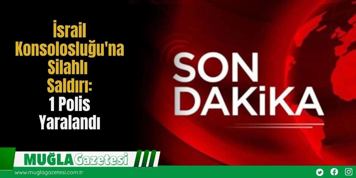 İsrail Konsolosluğu'na Silahlı Saldırı: 1 Polis Yaralandı