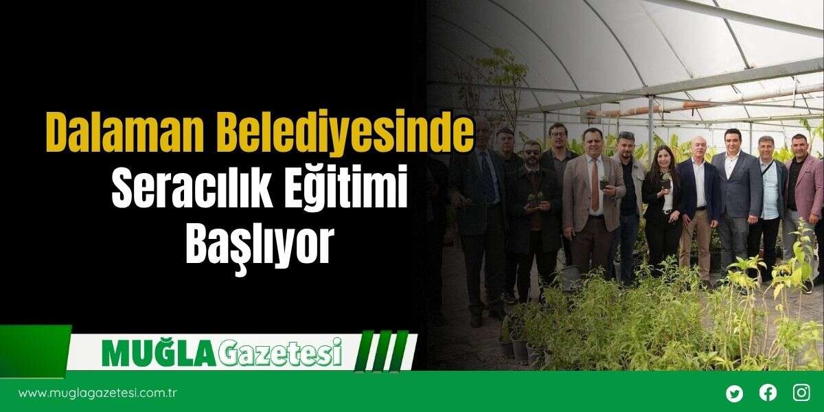 Dalaman Belediyesinde Seracılık Eğitimi Başlıyor