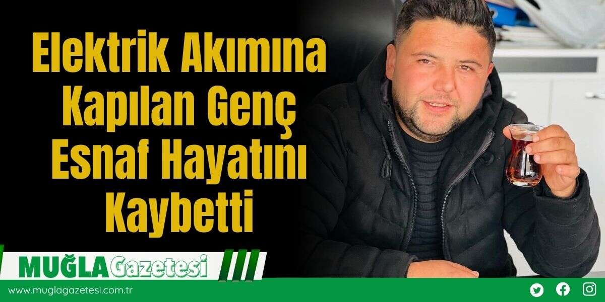 Elektrik Akımına Kapılan Genç Esnaf Hayatını Kaybetti