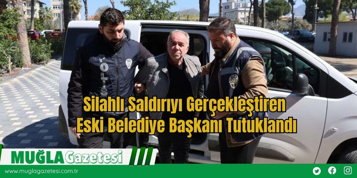 Silahlı Saldırıyı Gerçekleştiren Eski Belediye Başkanı Tutuklandı