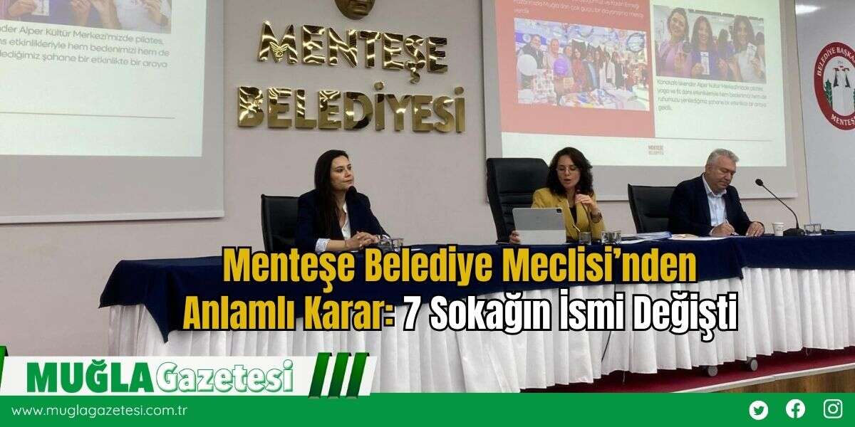 Menteşe Belediye Meclisi’nden Anlamlı Karar: 7 Sokağın İsmi Değişti