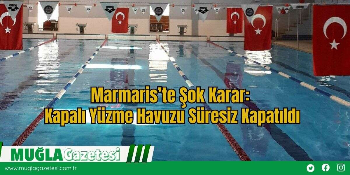 Marmaris’te Şok Karar: Kapalı Yüzme Havuzu Süresiz Kapatıldı
