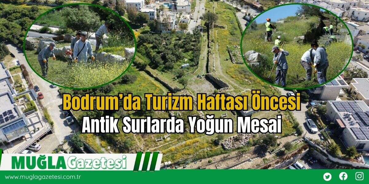Bodrum’da Turizm Haftası Öncesi Antik Surlarda Yoğun Mesai