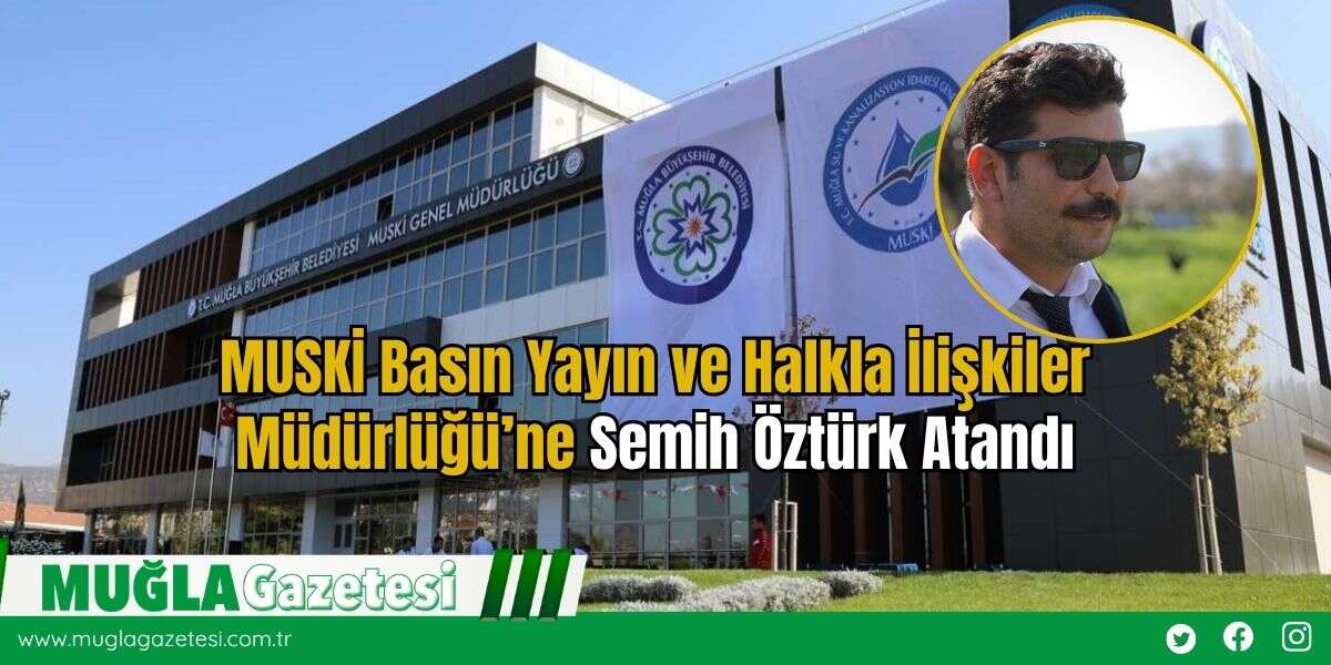 MUSKİ Basın Yayın ve Halkla İlişkiler Müdürlüğü’ne Semih Öztürk Atandı