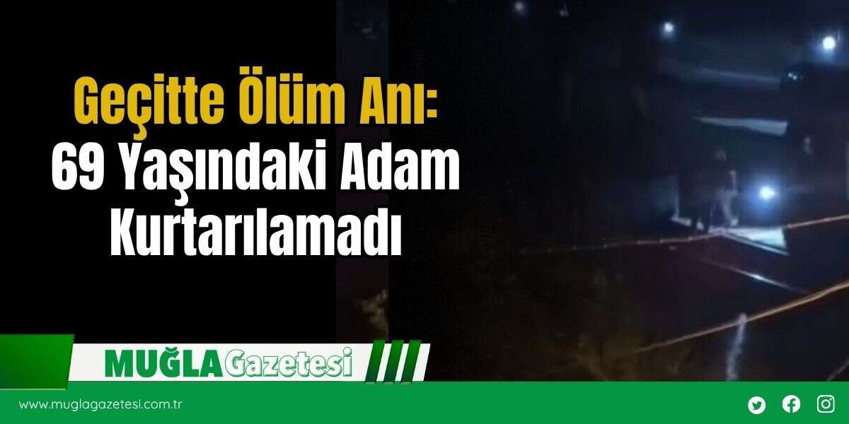 Geçitte Ö*üm Anı: 69 Yaşındaki Adam Kurtarılamadı