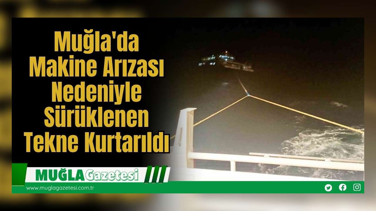 Muğla'da Makine Arızası Nedeniyle Sürüklenen Tekne Kurtarıldı