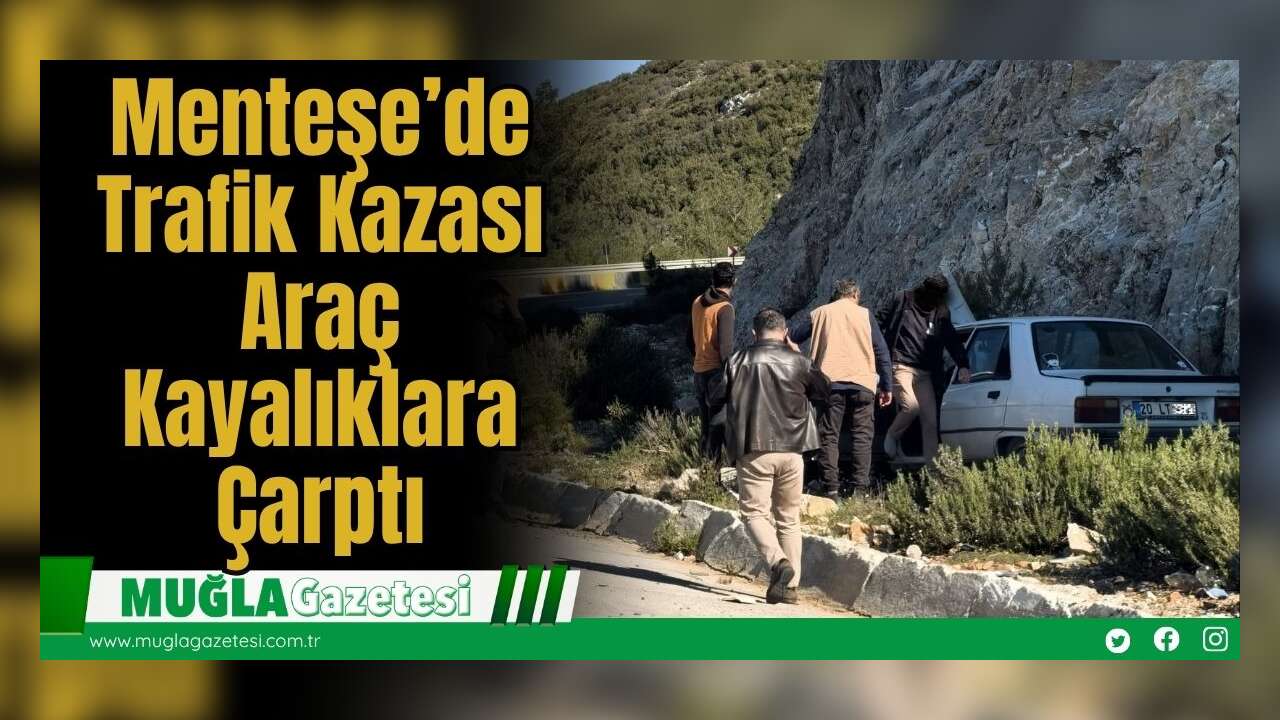Menteşe’de Trafik Kazası: Araç Kayalıklara Çarptı