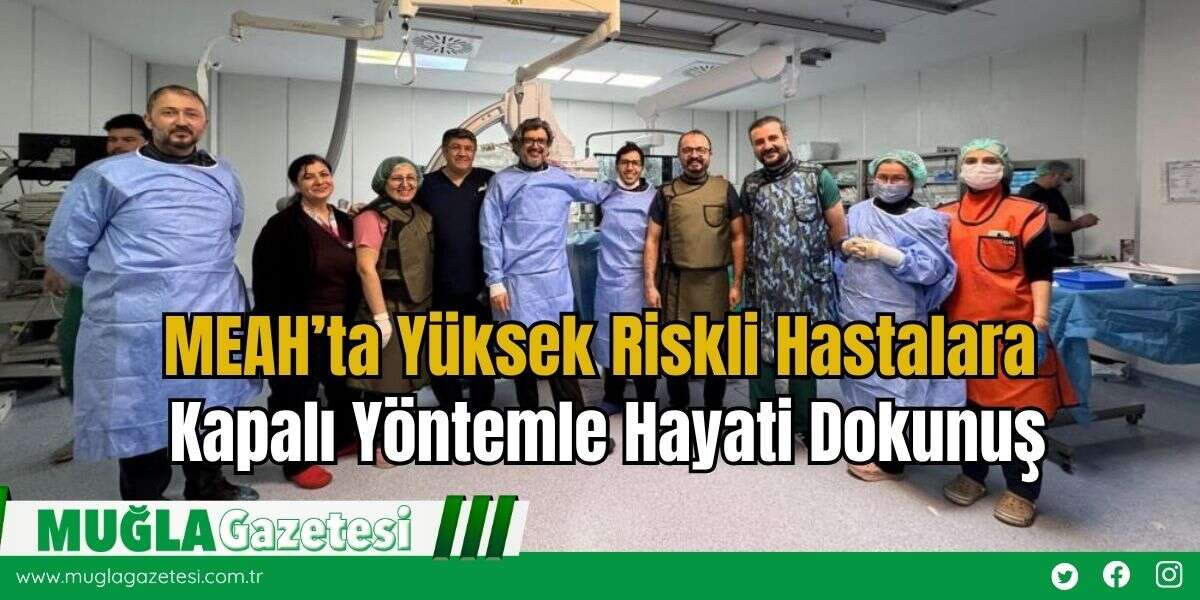 MEAH’ta Yüksek Riskli Hastalara Kapalı Yöntemle Hayati Dokunuş