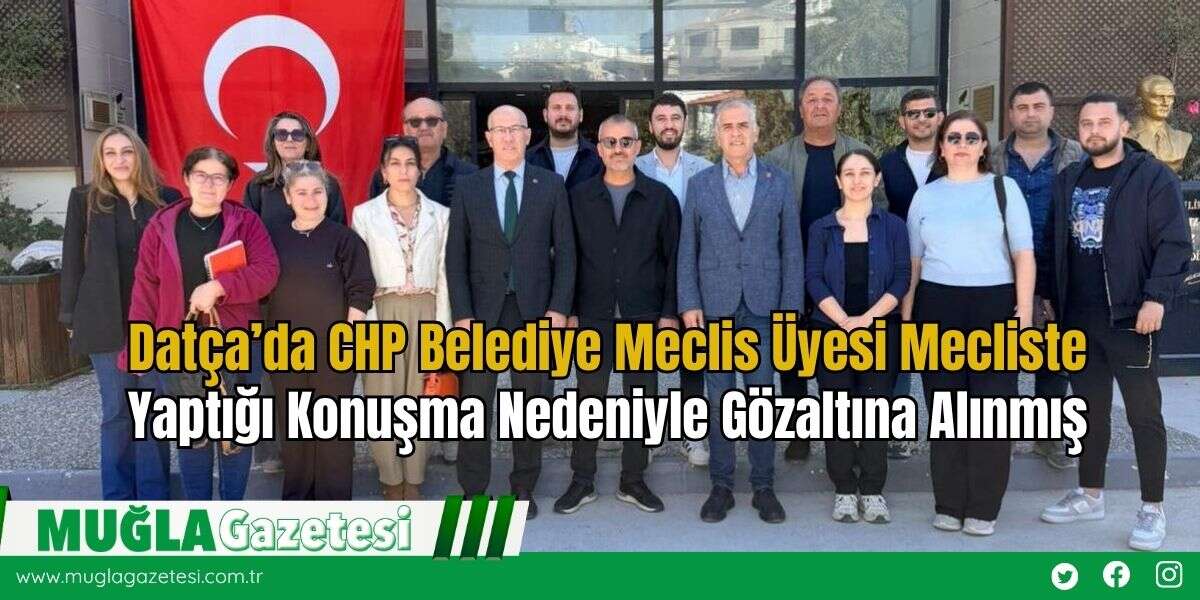 Datça’da CHP Belediye Meclis Üyesi Mecliste Yaptığı Konuşma Nedeniyle Gözaltına Alınmış