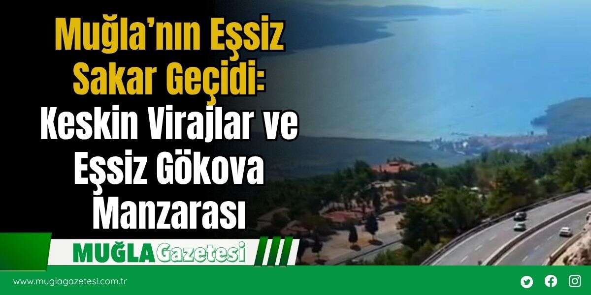 Muğla’nın Eşsiz Sakar Geçidi: Keskin Virajlar ve Eşsiz Gökova Manzarası