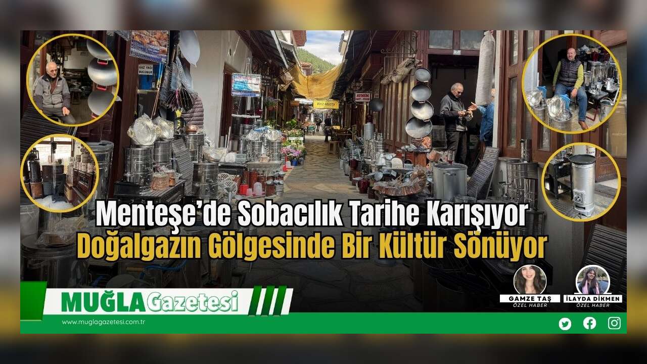 Menteşe’de Sobacılık Tarihe Karışıyor: Doğalgazın Gölgesinde Bir Kültür Sönüyor
