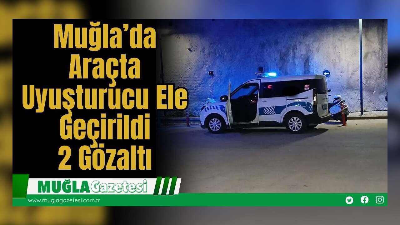 Muğla’da Araçta Uy*şturucu Ele Geçirildi: 2 Gözaltı