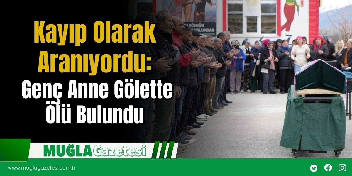 Kayıp Olarak Aranıyordu: Genç Anne Gölette Ö*ü Bulundu